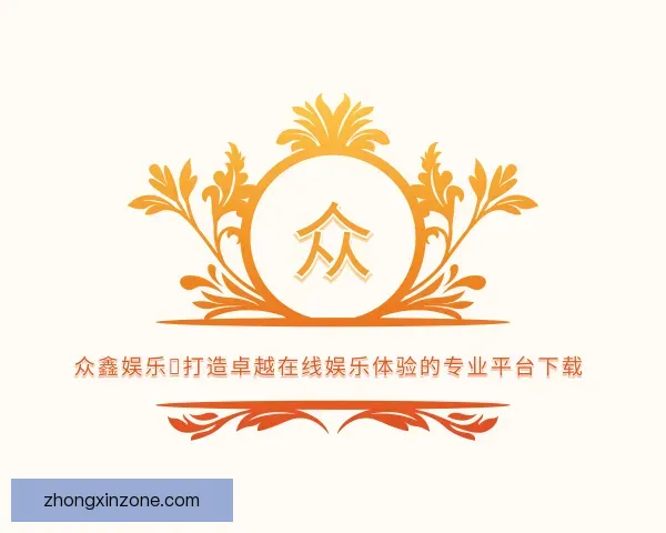 了解众鑫娱乐：打造卓越在线娱乐体验的专业平台下载